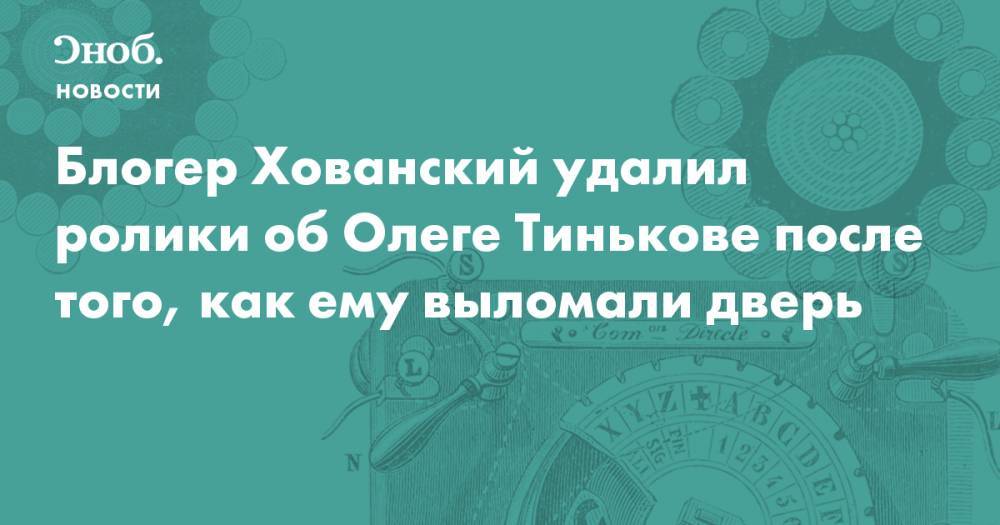 Блогер Хованский удалил ролики об Олеге Тинькове после того, как ему выломали дверь