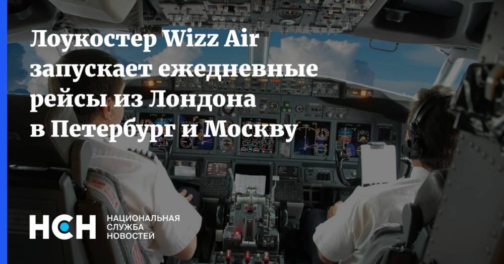 Лоукостер Wizz Air запускает ежедневные рейсы из Лондона в Петербург и Москву