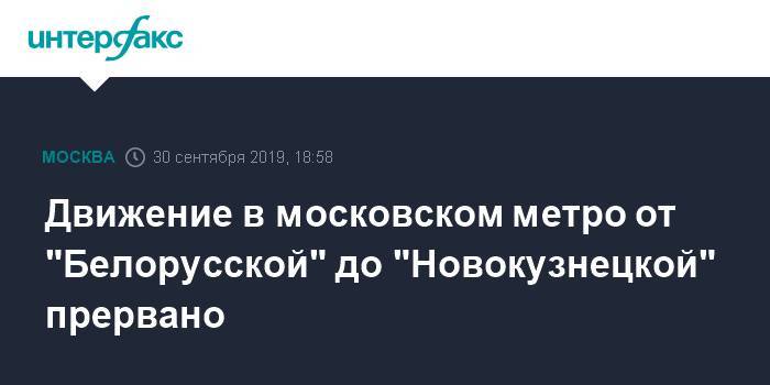 Движение в московском метро от "Белорусской" до "Новокузнецкой" прервано