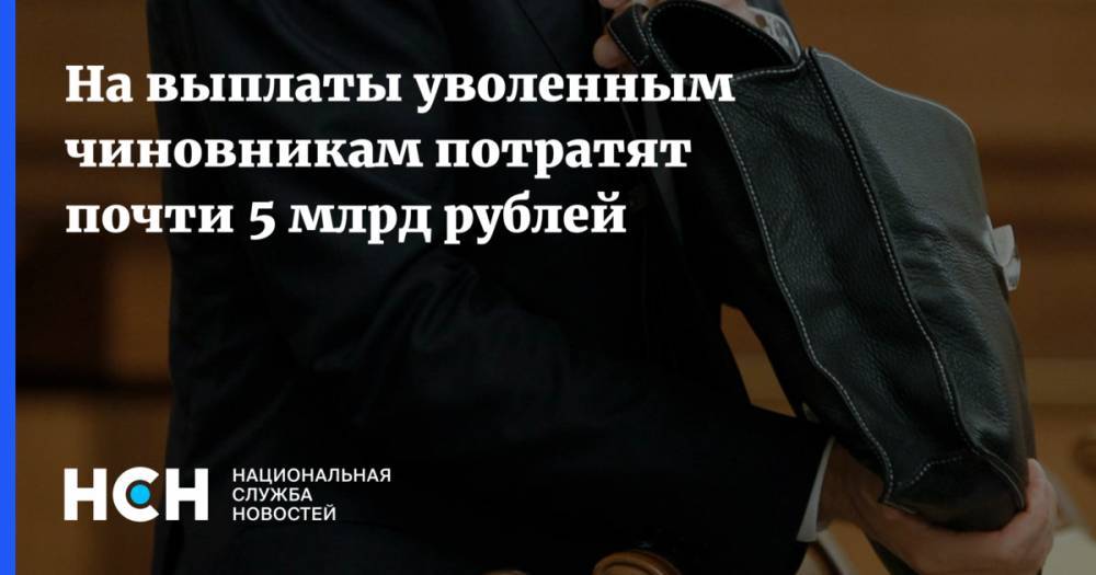 На выплаты уволенным чиновникам потратят почти 5 млрд рублей