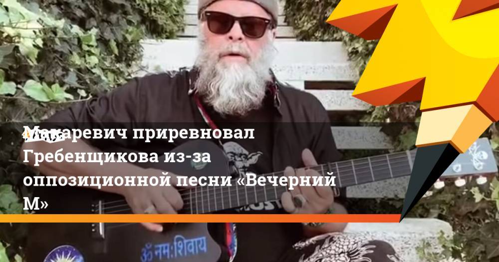 Макаревич приревновал Гребенщикова из-за оппозиционной песни «Вечерний М»