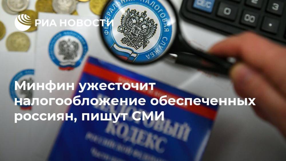 Минфин ужесточит налогообложение обеспеченных россиян, пишут СМИ