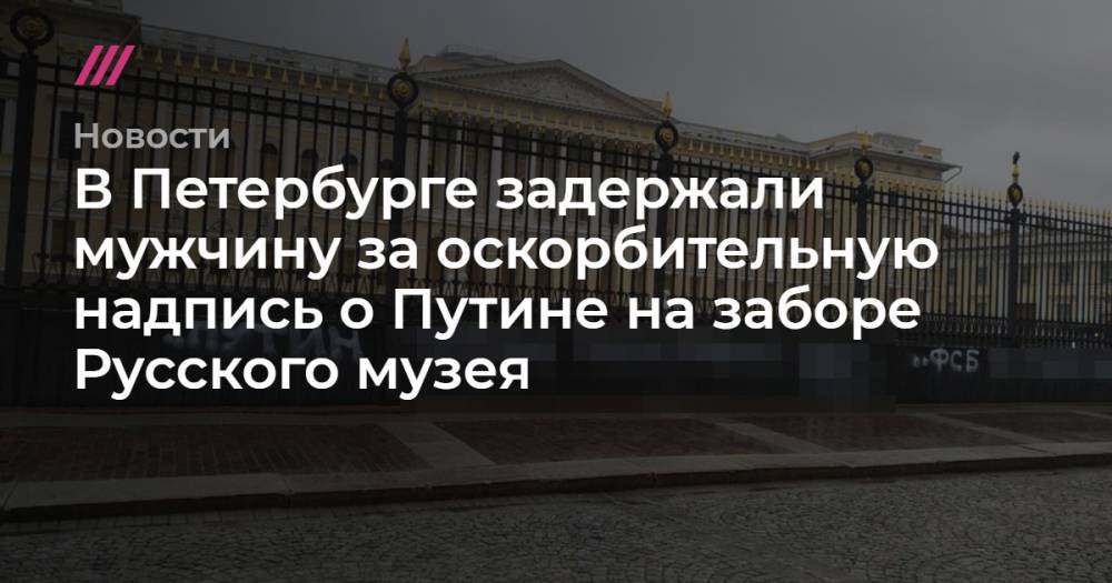 В Петербурге задержали мужчину за оскорбительную надпись о Путине на заборе Русского музея