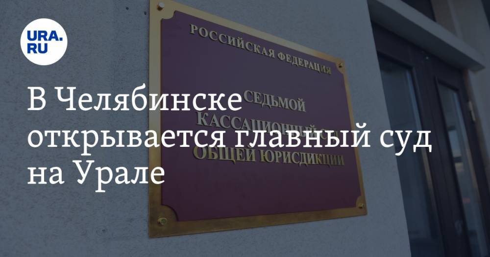 В Челябинске открывается главный суд на Урале