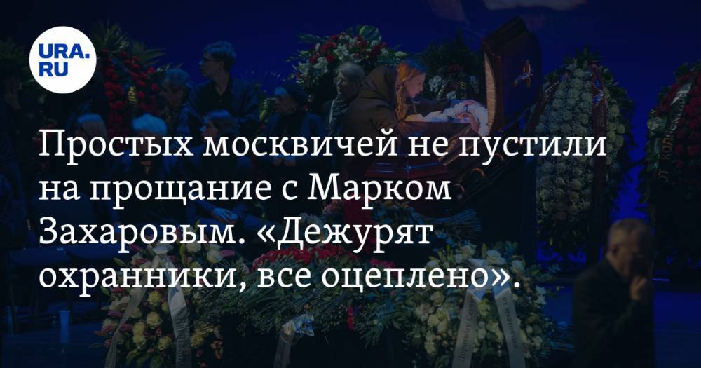 Простых москвичей не пустили на прощание с Марком Захаровым. «Дежурят охранники, все оцеплено». ФОТО