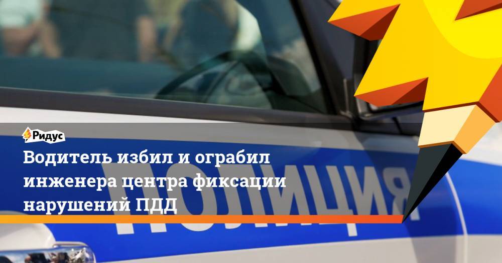 Водитель избил и ограбил инженера центра фиксации нарушений ПДД