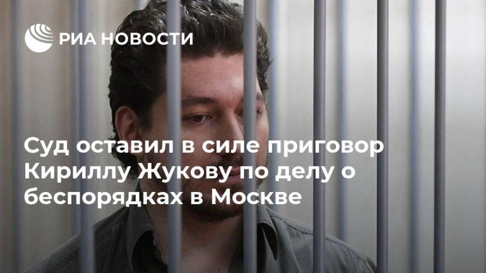 Суд оставил в силе приговор участнику незаконной акции в Москве Жукову