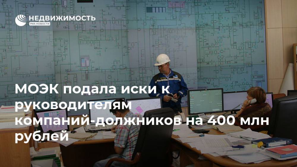 МОЭК подала иски к руководителям компаний-должников на 400 млн рублей