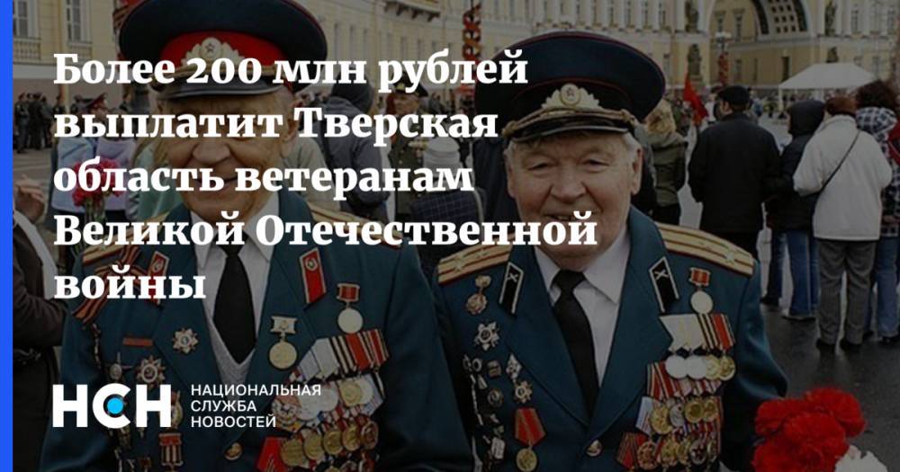 Более 200 млн рублей выплатит Тверская область ветеранам Великой Отечественной войны