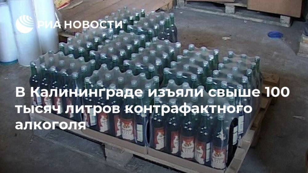 В Калининграде изъяли свыше 100 тысяч литров контрафактного алкоголя