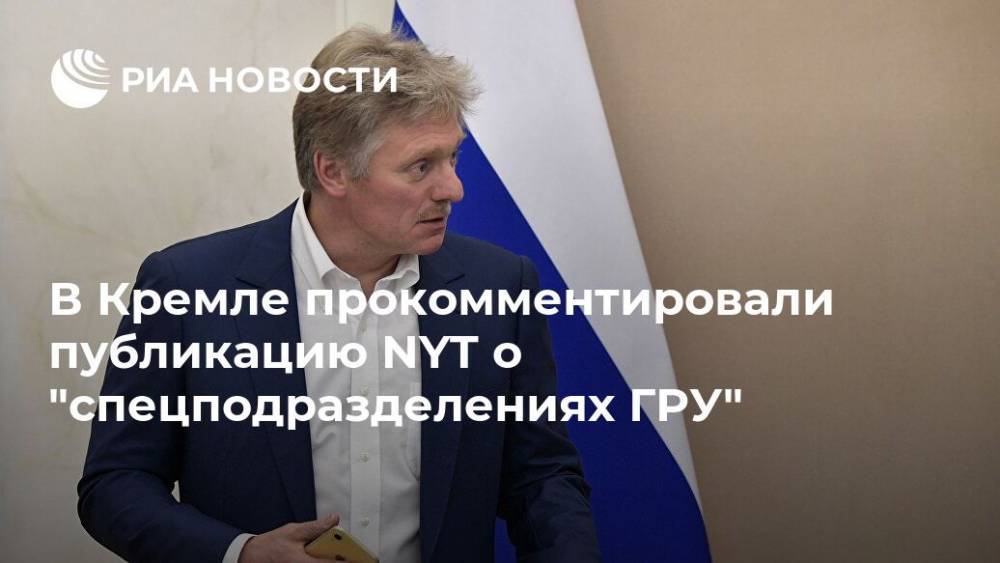 В Кремле прокомментировали публикацию NYT о "спецподразделениях ГРУ"