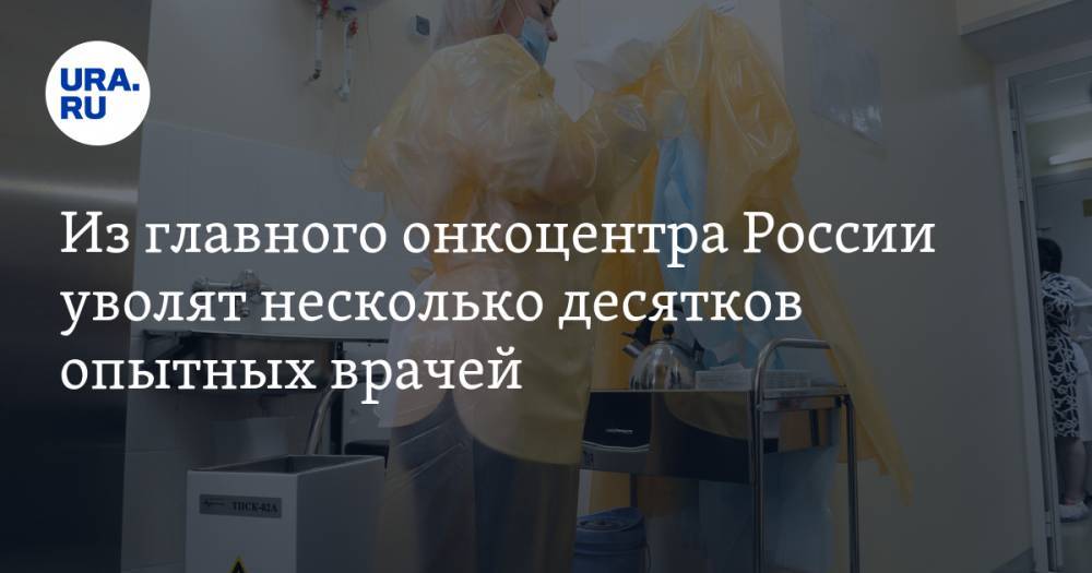 Из главного онкоцентра России уволят несколько десятков опытных врачей