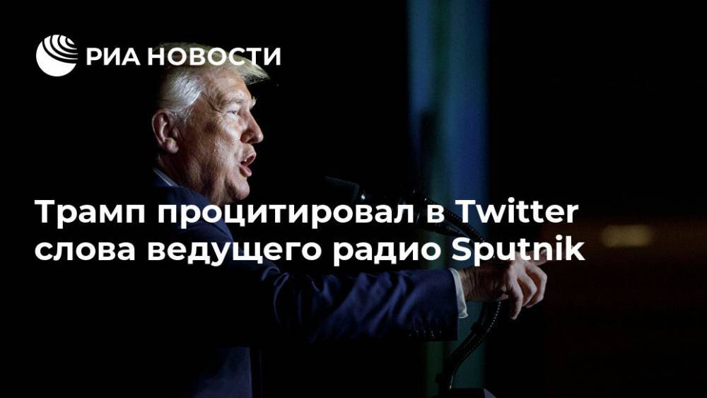 Трамп процитировал в Twitter слова ведущего радио Sputnik