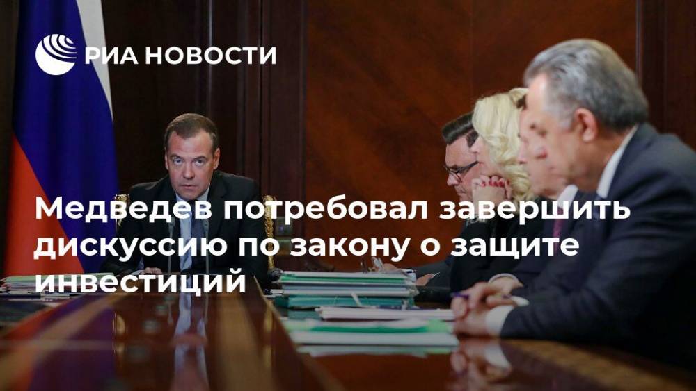 Медведев потребовал завершить дискуссию по закону о защите инвестиций
