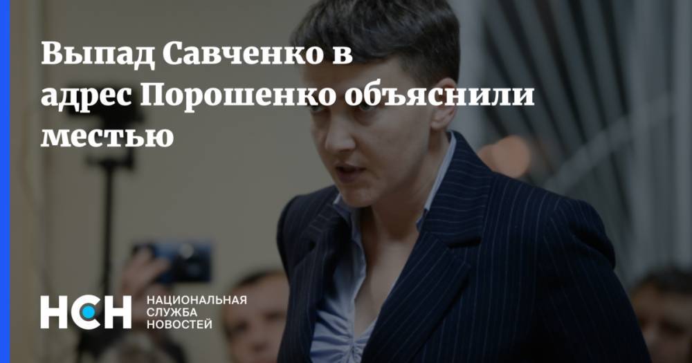 Выпад Савченко в адрес Порошенко посчитали местью за ее неспокойную жизнь