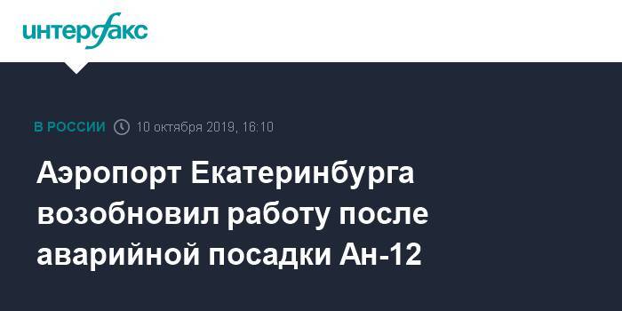 Аэропорт Екатеринбурга возобновил работу после аварийной посадки Ан-12