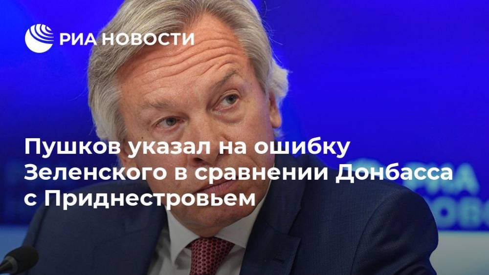 Пушков указал на ошибку Зеленского в сравнении Донбасса с Приднестровьем