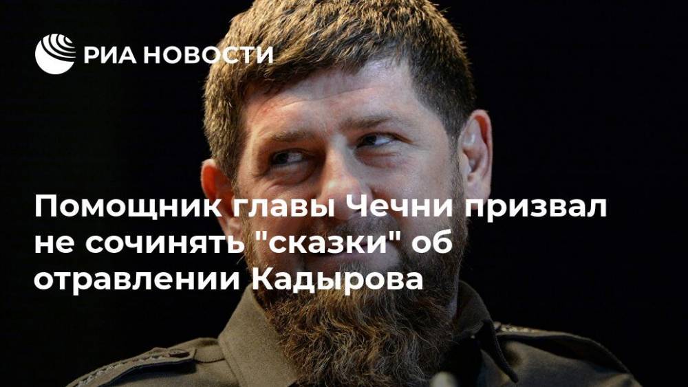 Помощник главы Чечни призвал не сочинять "сказки" об отравлении Кадырова