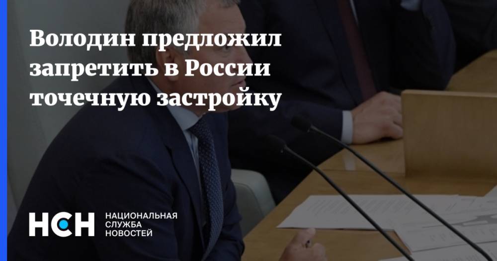 Володин предложил запретить в России точечную застройку