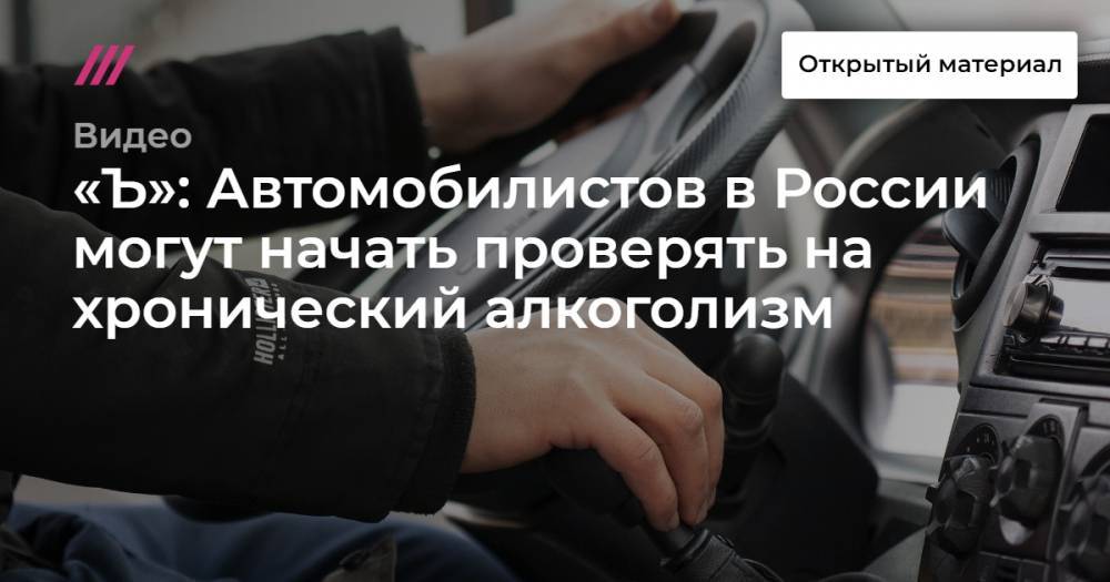 «Ъ»: Автомобилистов в России могут начать проверять на хронический алкоголизм