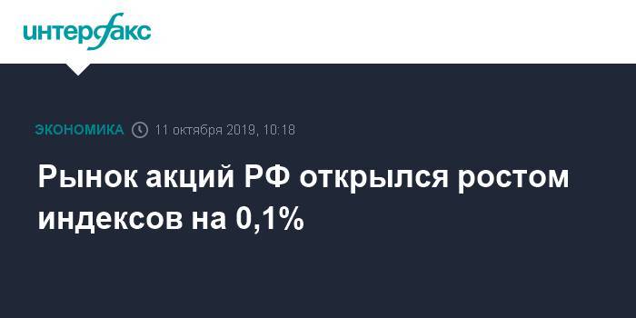 Рынок акций РФ открылся ростом индексов на 0,1%