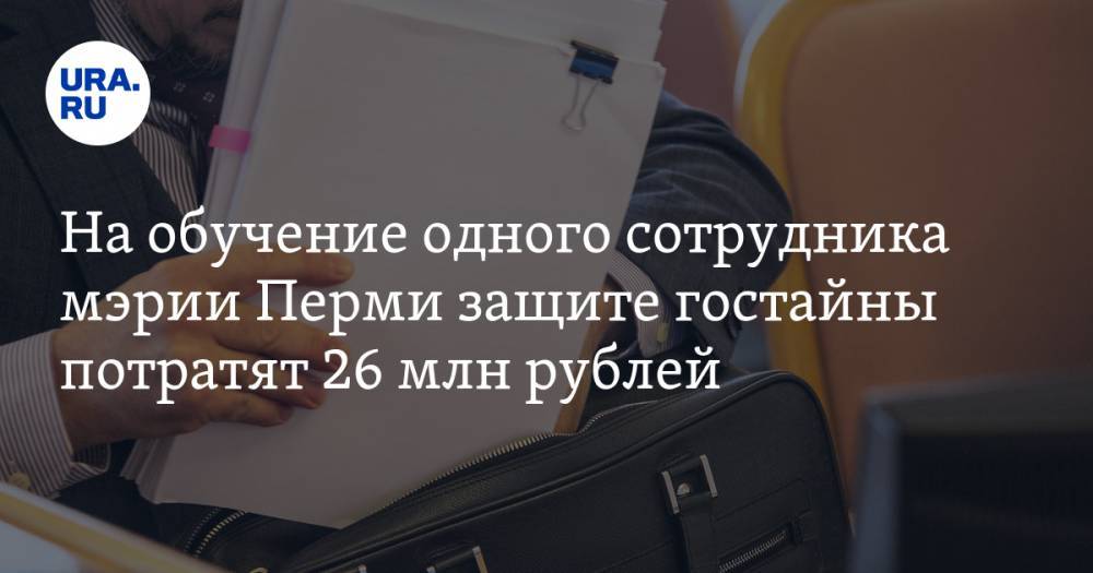На обучение одного сотрудника мэрии Перми защите гостайны потратят 26 млн рублей
