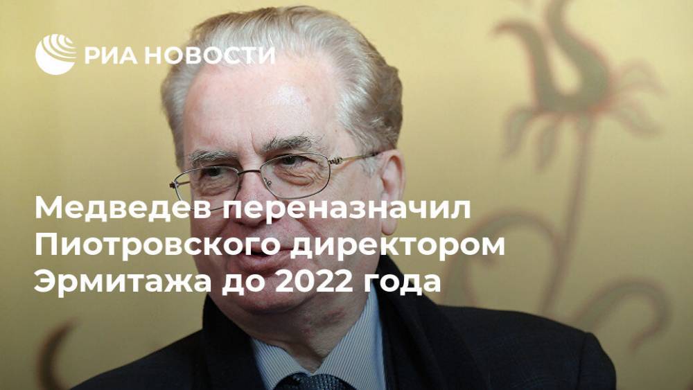 Медведев переназначил Пиотровского директором Эрмитажа до 2022 года