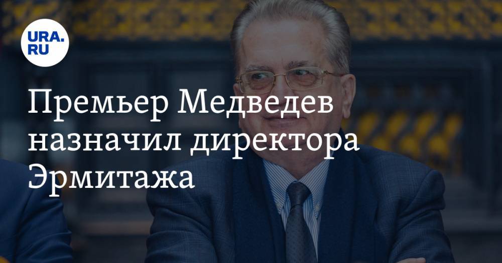 Премьер Медведев назначил директора Эрмитажа