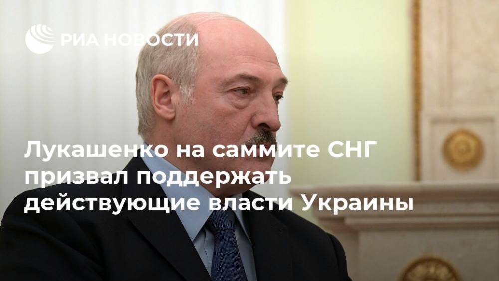 Лукашенко на саммите СНГ призвал поддержать действующие власти Украины