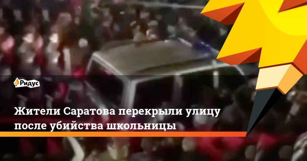 Жители Саратова перекрыли улицу после убийства школьницы