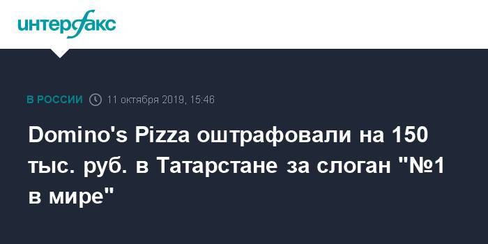 Domino's Pizza оштрафовали на 150 тыс. руб. в Татарстане за слоган "№1 в мире"