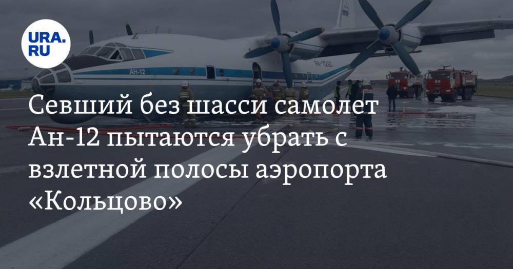 Севший без шасси самолет Ан-12 пытаются убрать с взлетной полосы аэропорта «Кольцово». ФОТО