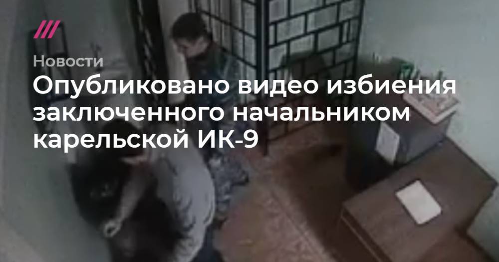 Опубликовано видео избиения заключенного начальником карельской ИК‑9