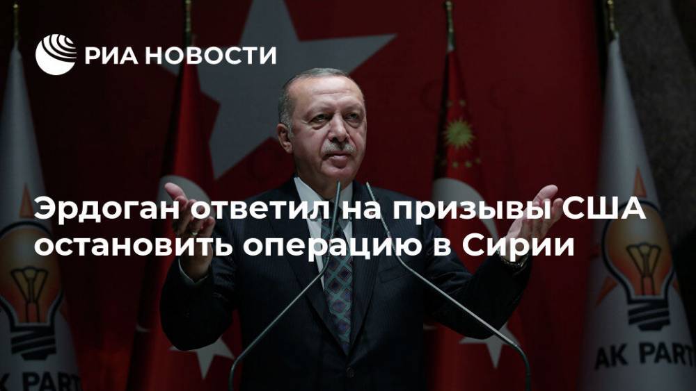 Эрдоган ответил на призывы США остановить операцию в Сирии