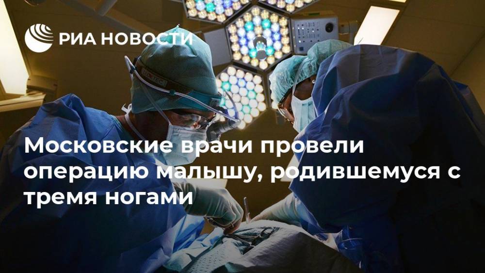 Московские врачи провели операцию малышу, родившемуся с тремя ногами