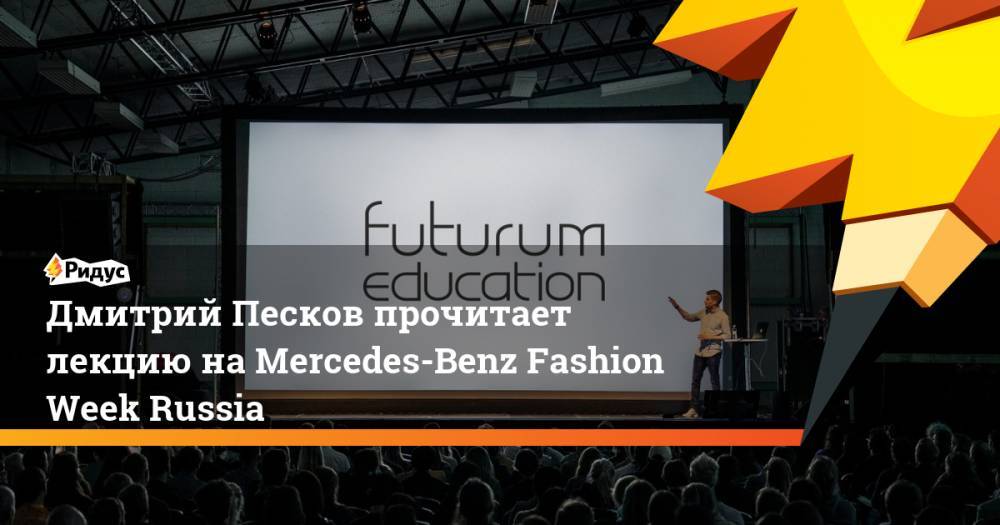 Дмитрий Песков&nbsp;прочитает лекцию на Mercedes-Benz Fashion Week Russia