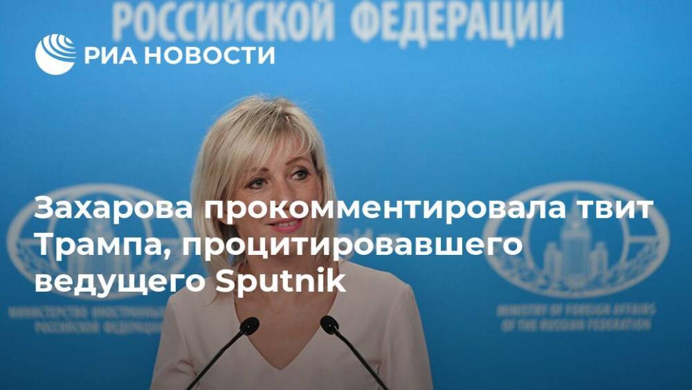Захарова прокомментировала репост Трампа слов ведущего радио Sputnik