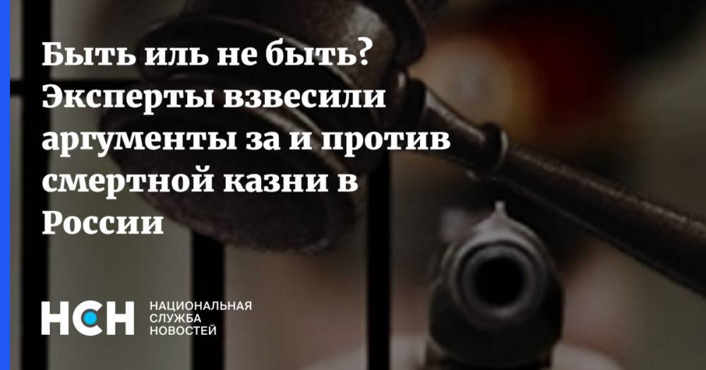 Быть иль не быть? Эксперты взвесили аргументы за и против смертной казни в России