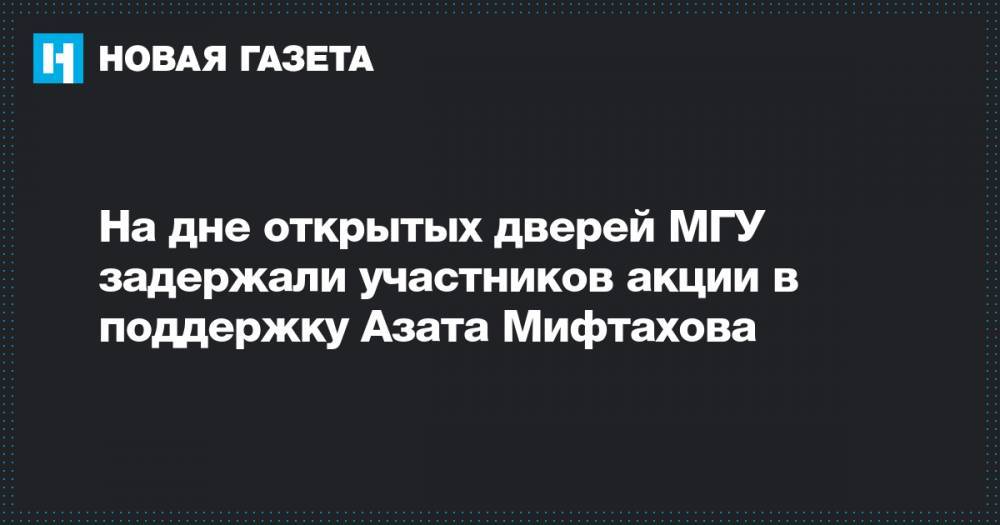 На дне открытых дверей МГУ задержали участников акции в поддержку Азата Мифтахова