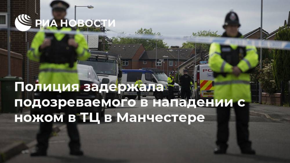 Мария Табак - Полиция задержала подозреваемого в нападении с ножом в ТЦ в Манчестере - ria.ru - Лондон