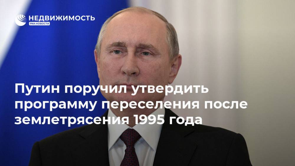 Путин поручил утвердить программу переселения после землетрясения 1995 года