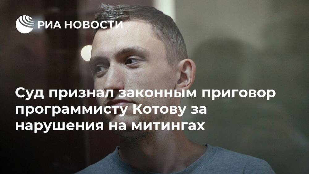 Суд признал законным приговор программисту Котову за нарушения на митингах