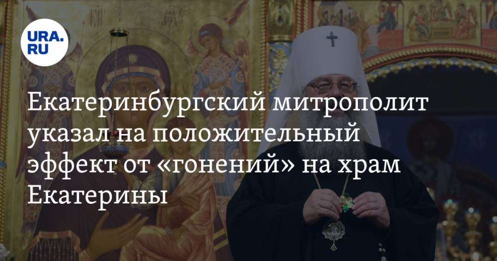 Екатеринбургский митрополит указал на положительный эффект от «гонений» на храм Екатерины