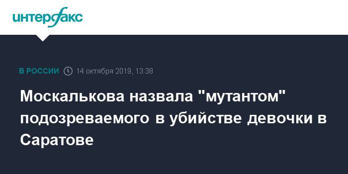 Москалькова назвала "мутантом" подозреваемого в убийстве девочки в Саратове