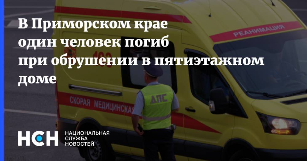 В Приморском крае один человек погиб при обрушении в пятиэтажном доме