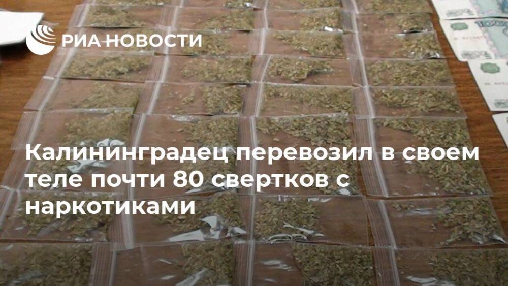 Калининградец перевозил в своем теле почти 80 свертков с наркотиками