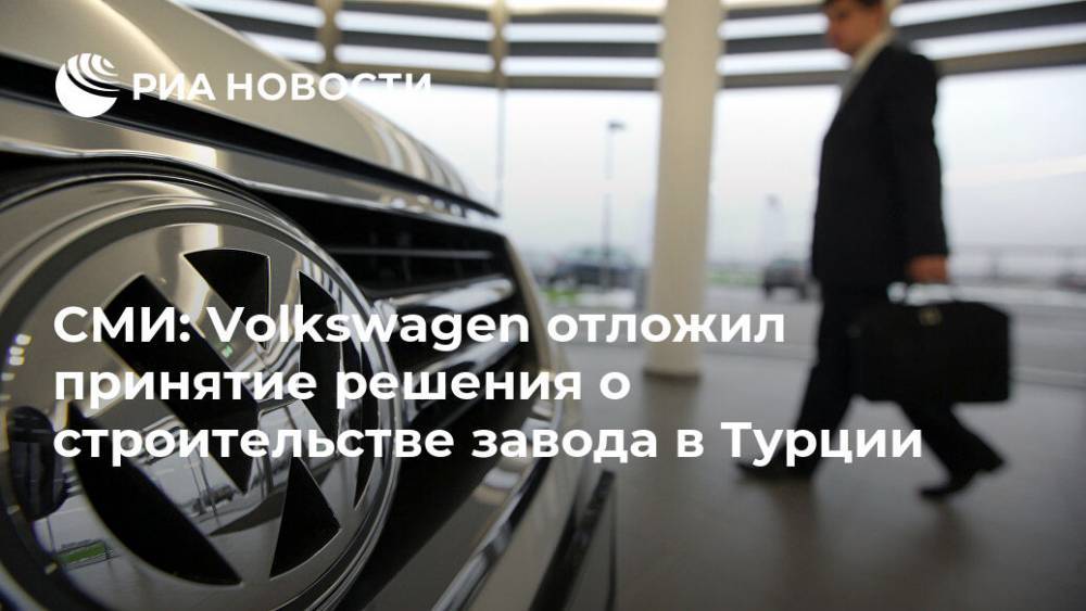 СМИ: Volkswagen отложил принятие решения о строительстве завода в Турции