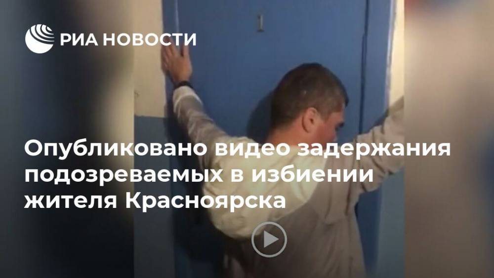 Опубликовано видео задержания подозреваемых в избиении жителя Красноярска