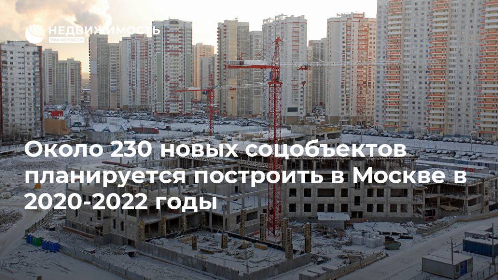 Около 230 новых соцобъектов планируется построить в Москве в 2020-2022 годы