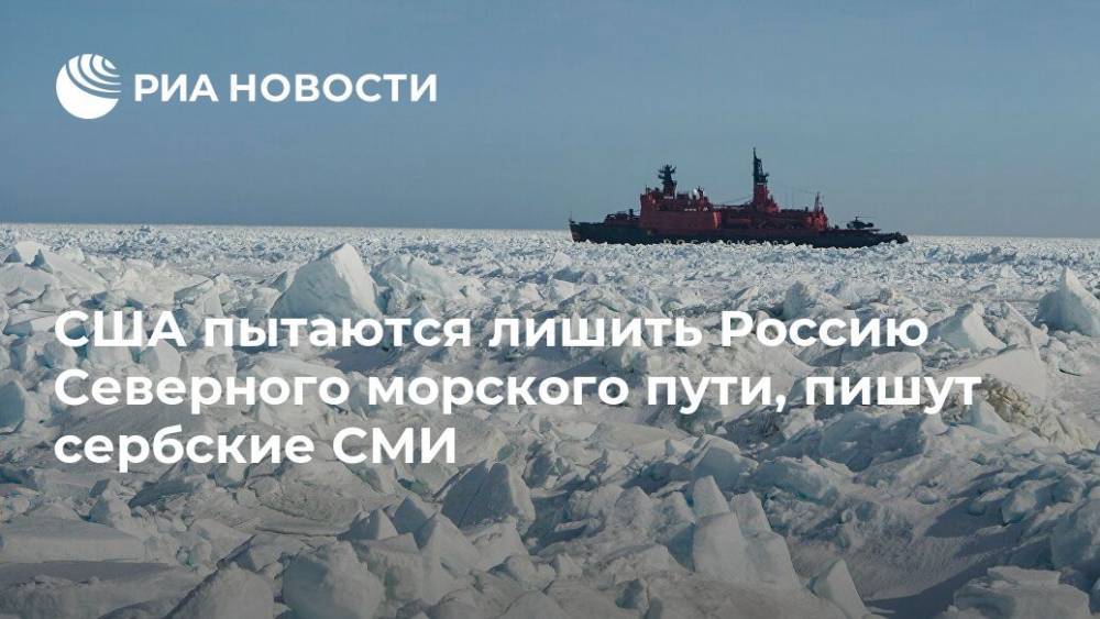 США пытаются лишить Россию Северного морского пути, пишут сербские СМИ